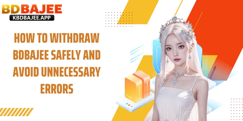 How to Withdraw BDBAJEE Safely and Avoid Unnecessary Errors