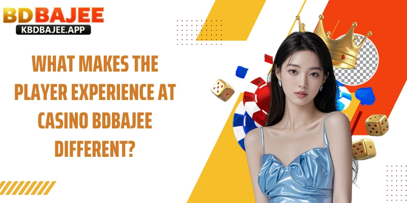 What Makes the Player Experience at Casino BDBAJEE Different?